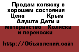 Продам коляску в хорошем состоянии › Цена ­ 3 000 - Крым, Алушта Дети и материнство » Коляски и переноски   